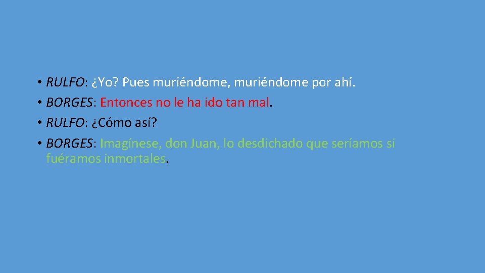  • RULFO: ¿Yo? Pues muriéndome, muriéndome por ahí. • BORGES: Entonces no le