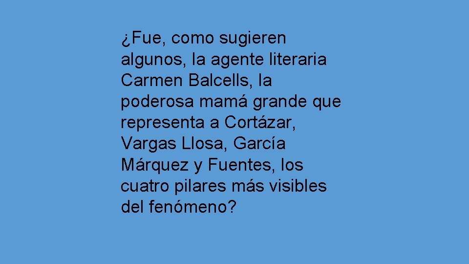 ¿Fue, como sugieren algunos, la agente literaria Carmen Balcells, la poderosa mamá grande que