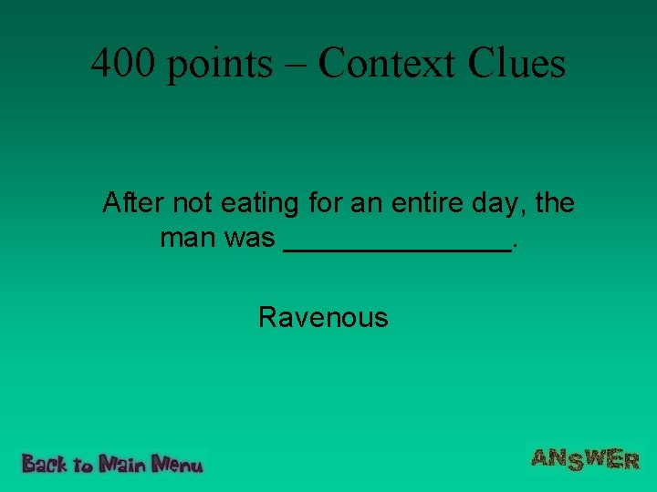 400 points – Context Clues After not eating for an entire day, the man