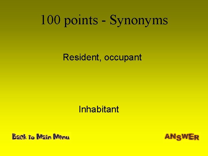 100 points - Synonyms Resident, occupant Inhabitant 