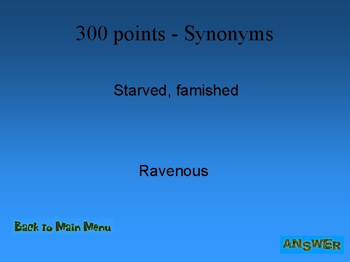 300 points - Synonyms Starved, famished Ravenous 