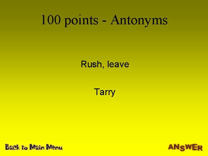 100 points - Antonyms Rush, leave Tarry 