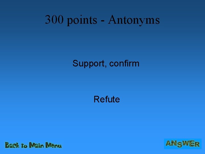 300 points - Antonyms Support, confirm Refute 