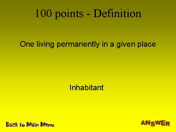 100 points - Definition One living permanently in a given place Inhabitant 