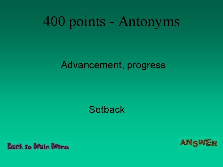 400 points - Antonyms Advancement, progress Setback 