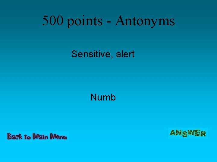 500 points - Antonyms Sensitive, alert Numb 