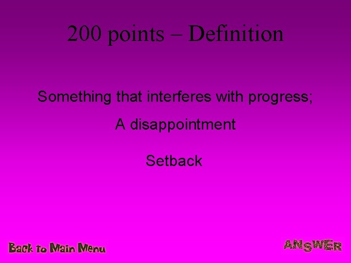 200 points – Definition Something that interferes with progress; A disappointment Setback 