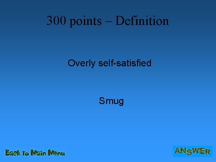 300 points – Definition Overly self-satisfied Smug 