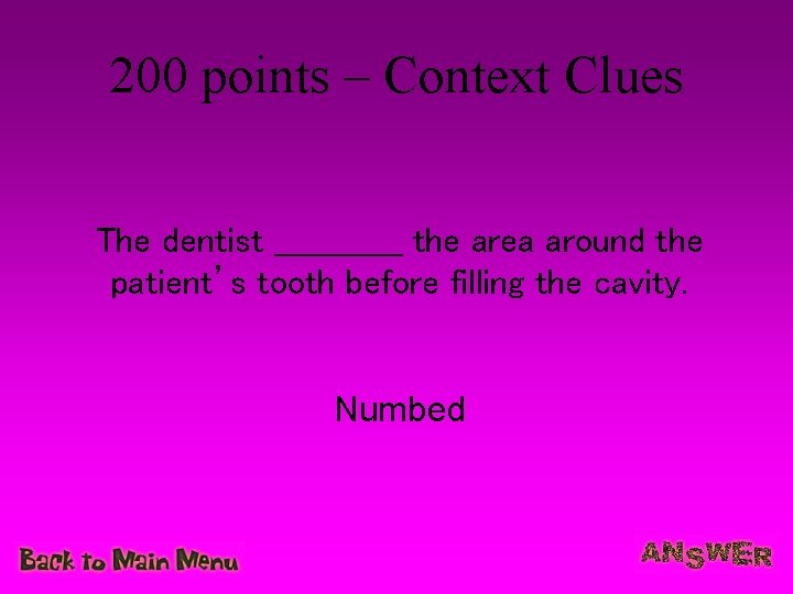 200 points – Context Clues The dentist ______ the area around the patient’s tooth
