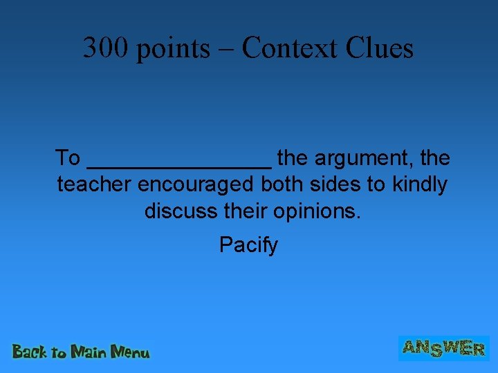 300 points – Context Clues To ________ the argument, the teacher encouraged both sides