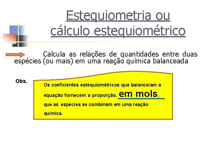 Estequiometria ou cálculo estequiométrico Calcula as relações de quantidades entre duas espécies (ou mais)