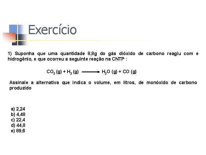 Exercício 1) Suponha que uma quantidade 8, 8 g do gás dióxido de carbono