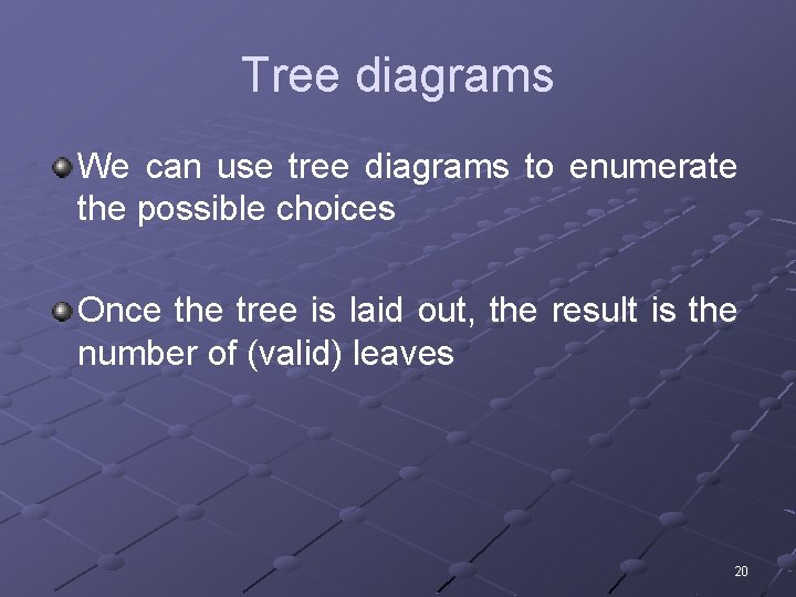 Tree diagrams We can use tree diagrams to enumerate the possible choices Once the