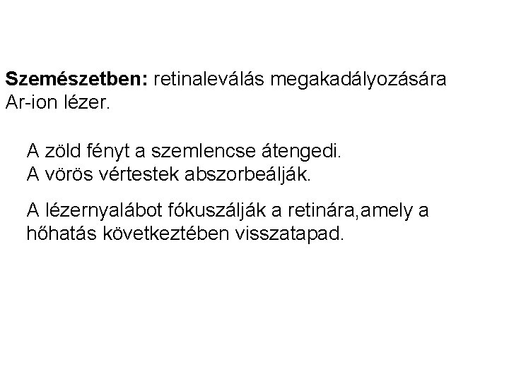 Szemészetben: retinaleválás megakadályozására Ar-ion lézer. A zöld fényt a szemlencse átengedi. A vörös vértestek