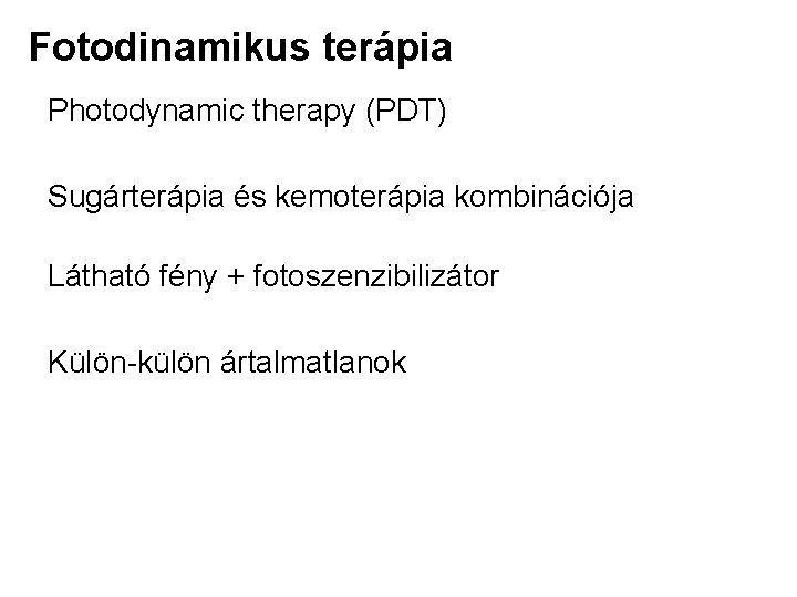 Fotodinamikus terápia Photodynamic therapy (PDT) Sugárterápia és kemoterápia kombinációja Látható fény + fotoszenzibilizátor Külön-külön