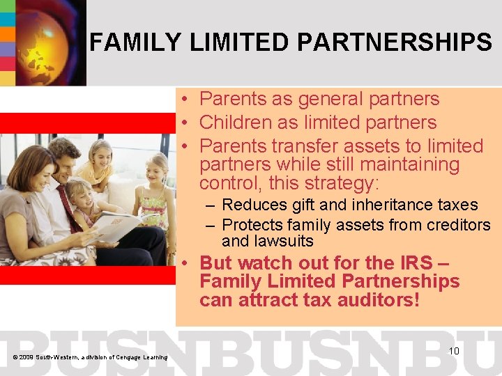 FAMILY LIMITED PARTNERSHIPS • Parents as general partners • Children as limited partners •