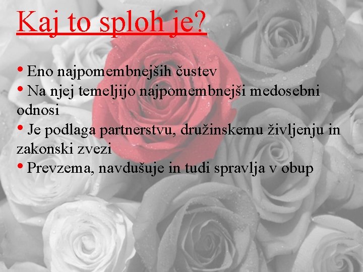 Kaj to sploh je? • Eno najpomembnejših čustev • Na njej temeljijo najpomembnejši medosebni