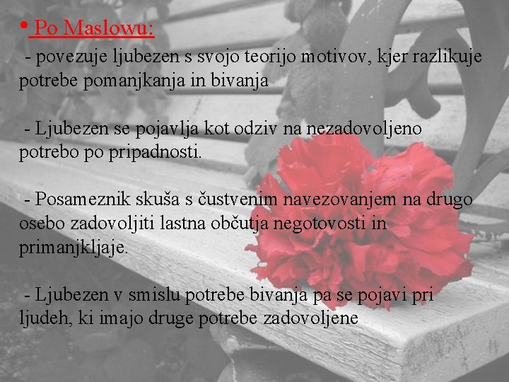  • Po Maslowu: - povezuje ljubezen s svojo teorijo motivov, kjer razlikuje potrebe