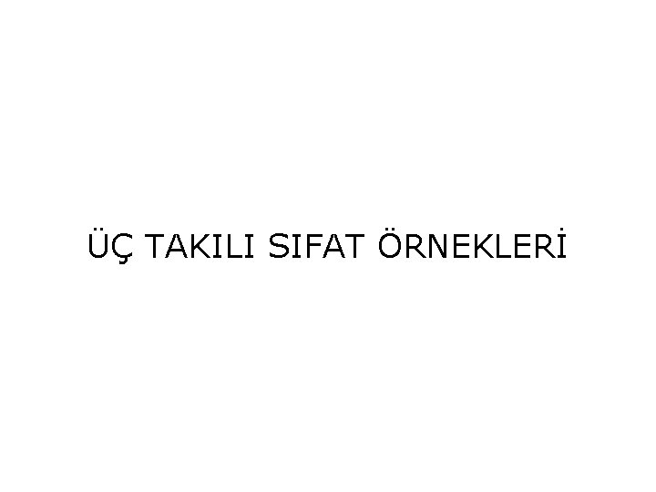 ÜÇ TAKILI SIFAT ÖRNEKLERİ 