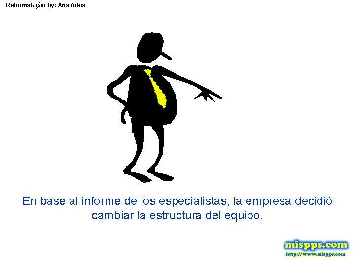 Reformatação by: Ana Arkia En base al informe de los especialistas, la empresa decidió