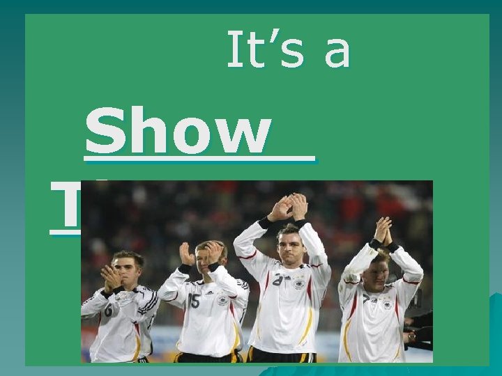 It’s a Show Time 
