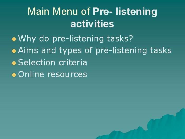 Main Menu of Pre- listening activities u Why do pre-listening tasks? u Aims and