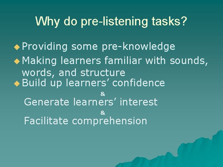 Why do pre-listening tasks? u Providing some pre-knowledge u Making learners familiar with sounds,