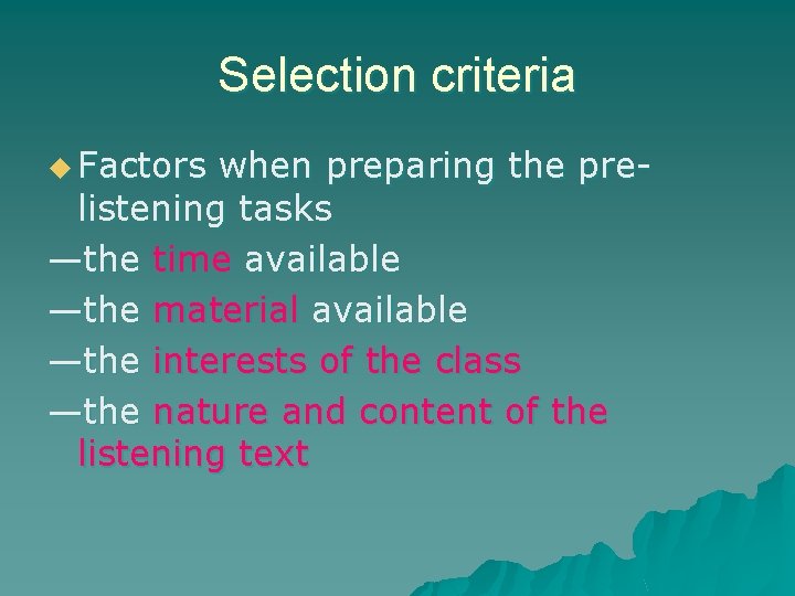 Selection criteria u Factors when preparing the prelistening tasks —the time available —the material