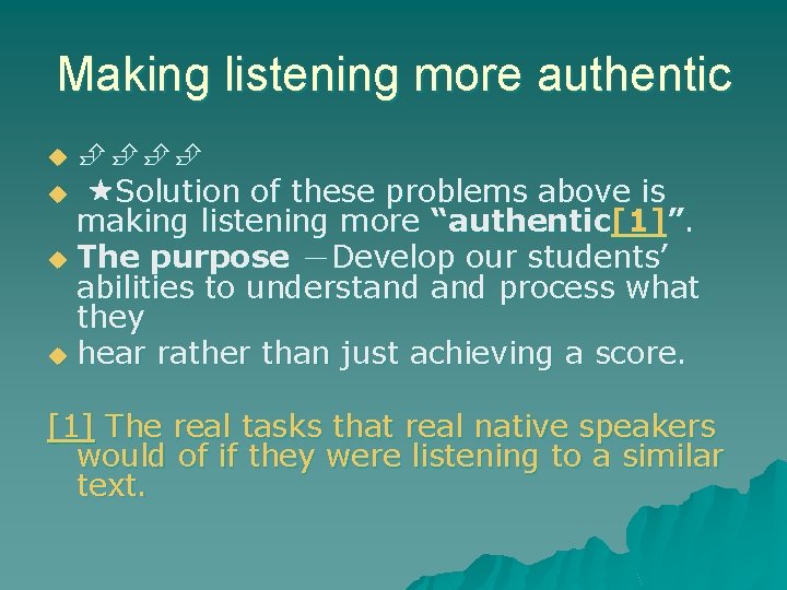 Making listening more authentic u Solution of these problems above is making listening more