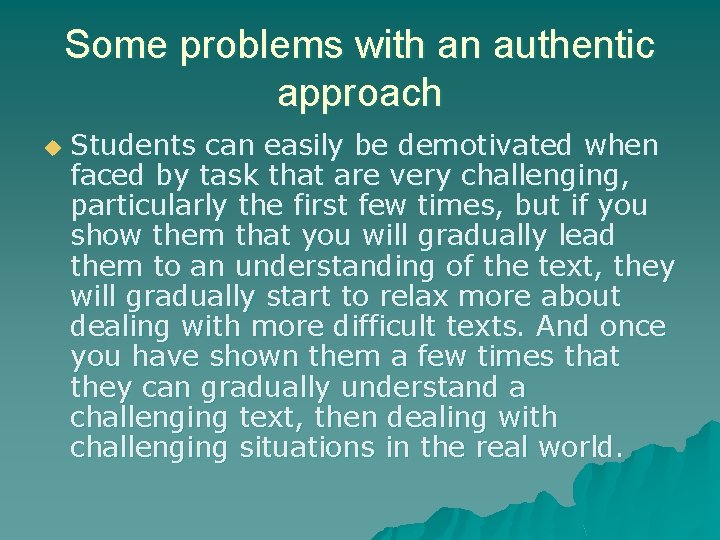 Some problems with an authentic approach u Students can easily be demotivated when faced