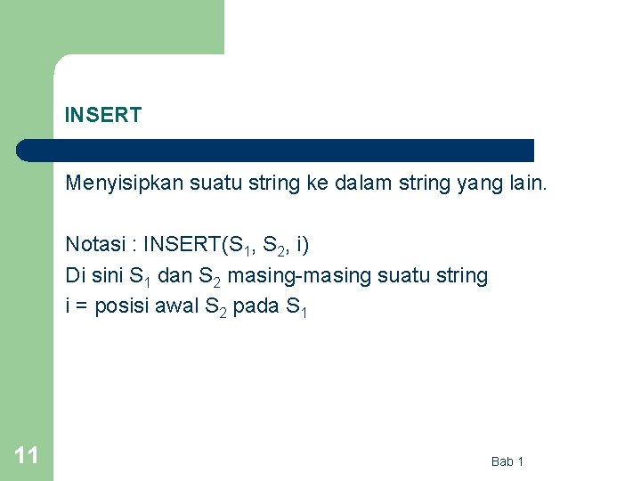 INSERT Menyisipkan suatu string ke dalam string yang lain. Notasi : INSERT(S 1, S