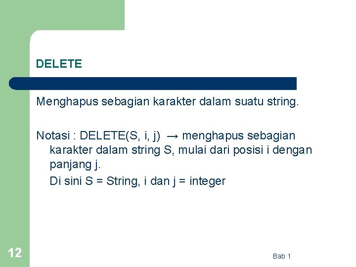 DELETE Menghapus sebagian karakter dalam suatu string. Notasi : DELETE(S, i, j) → menghapus