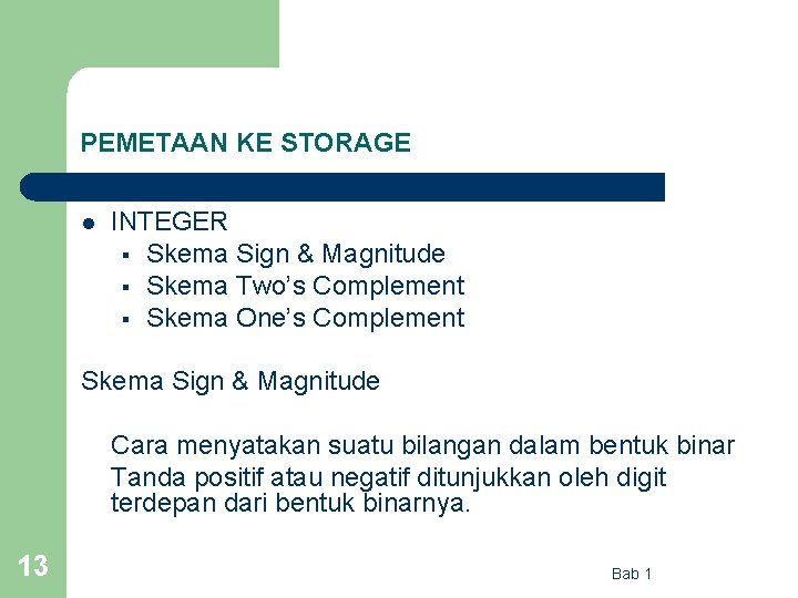 PEMETAAN KE STORAGE l INTEGER § Skema Sign & Magnitude § Skema Two’s Complement