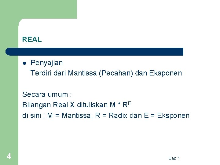 REAL l Penyajian Terdiri dari Mantissa (Pecahan) dan Eksponen Secara umum : Bilangan Real