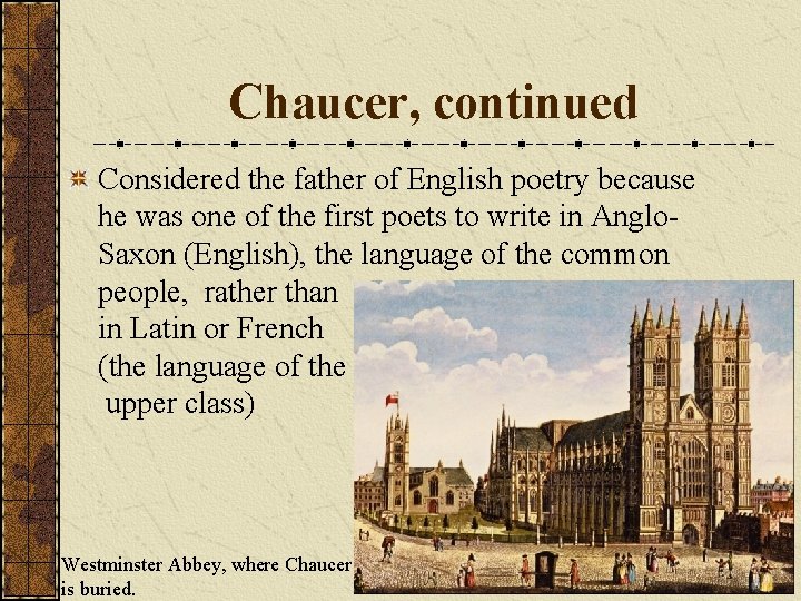 Chaucer, continued Considered the father of English poetry because he was one of the