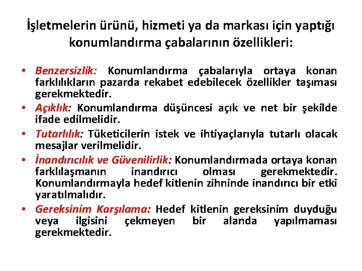 İşletmelerin ürünü, hizmeti ya da markası için yaptığı konumlandırma çabalarının özellikleri: • Benzersizlik: Konumlandırma