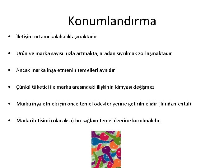 Konumlandırma • İletişim ortamı kalabalıklaşmaktadır • Ürün ve marka sayısı hızla artmakta, aradan sıyrılmak