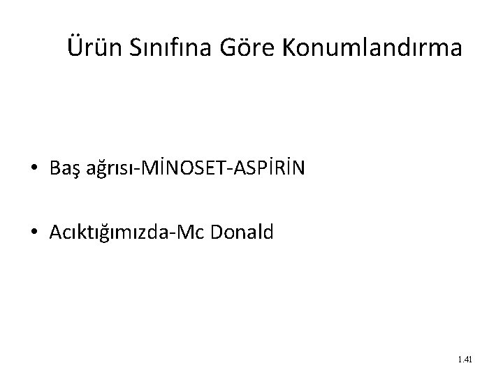 Ürün Sınıfına Göre Konumlandırma • Baş ağrısı-MİNOSET-ASPİRİN • Acıktığımızda-Mc Donald 1. 41 