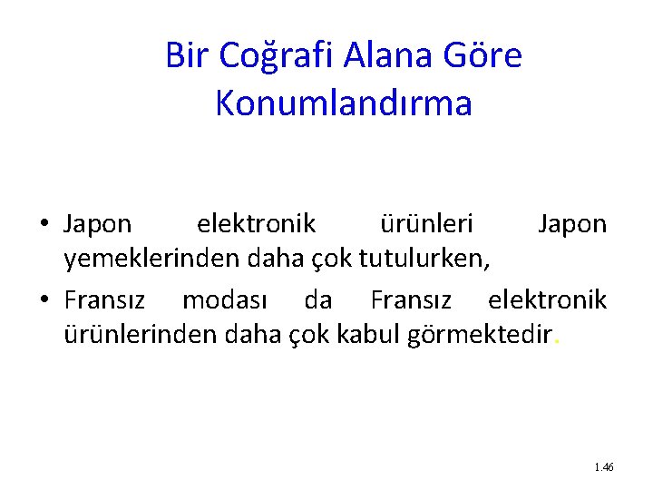 Bir Coğrafi Alana Göre Konumlandırma • Japon elektronik ürünleri Japon yemeklerinden daha çok tutulurken,