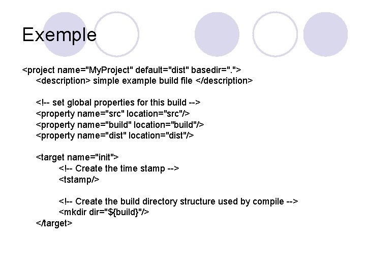Exemple <project name="My. Project" default="dist" basedir=". "> <description> simple example build file </description> <!--