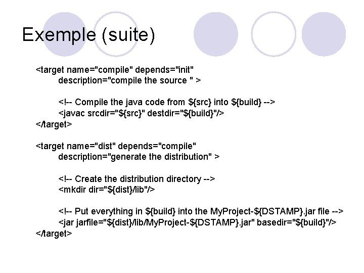 Exemple (suite) <target name="compile" depends="init" description="compile the source " > <!-- Compile the java