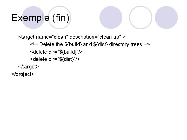 Exemple (fin) <target name="clean" description="clean up" > <!-- Delete the ${build} and ${dist} directory