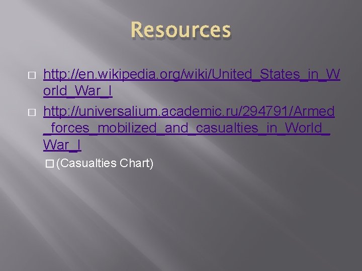 Resources � � http: //en. wikipedia. org/wiki/United_States_in_W orld_War_I http: //universalium. academic. ru/294791/Armed _forces_mobilized_and_casualties_in_World_ War_I
