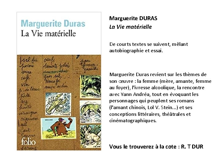 Marguerite DURAS La Vie matérielle De courts textes se suivent, mêlant autobiographie et essai.