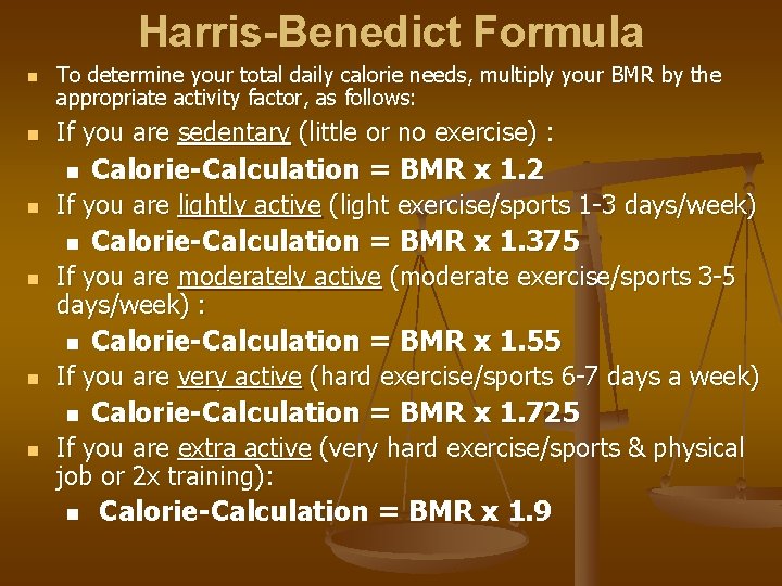 Harris-Benedict Formula n n To determine your total daily calorie needs, multiply your BMR