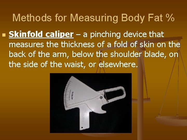 Methods for Measuring Body Fat % n Skinfold caliper – a pinching device that