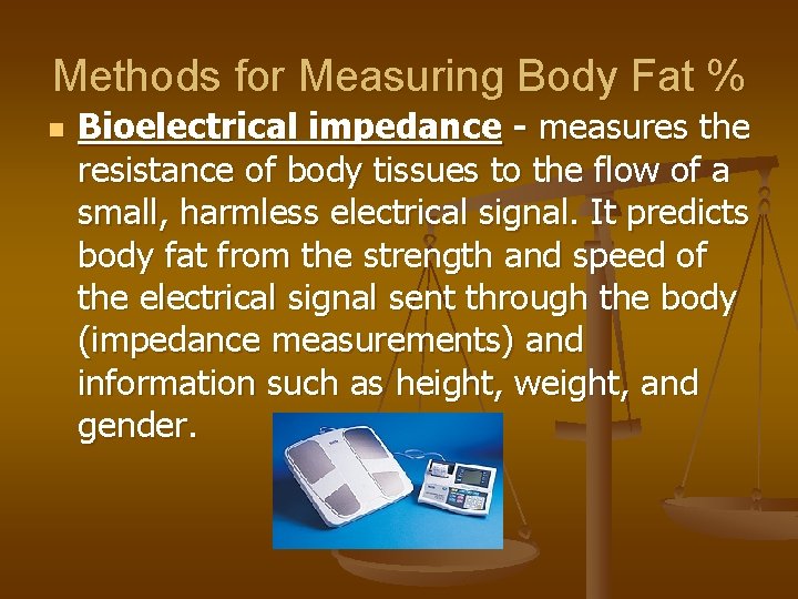 Methods for Measuring Body Fat % n Bioelectrical impedance - measures the resistance of