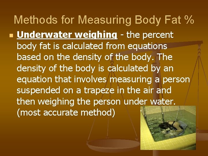 Methods for Measuring Body Fat % n Underwater weighing - the percent body fat