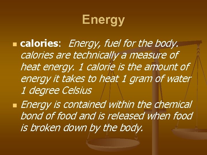 Energy n calories: Energy, fuel for the body. calories are technically a measure of