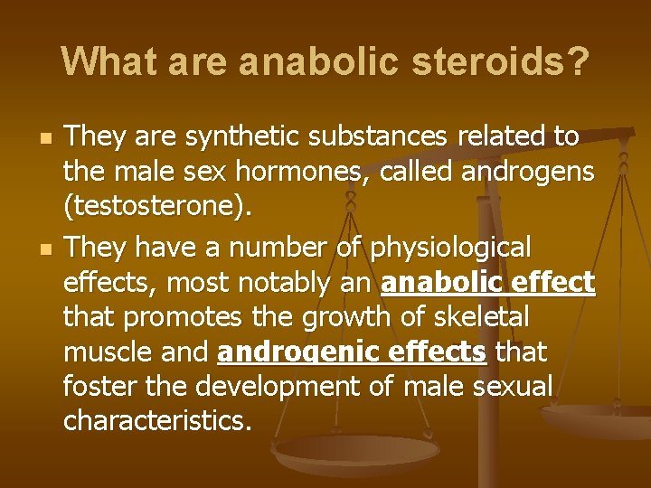 What are anabolic steroids? n n They are synthetic substances related to the male